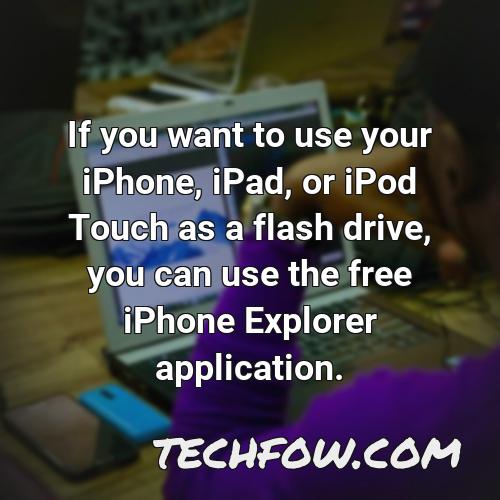 if you want to use your iphone ipad or ipod touch as a flash drive you can use the free iphone explorer application