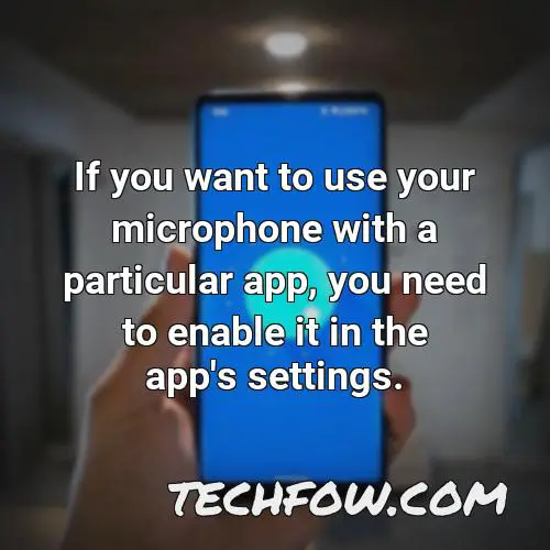 if you want to use your microphone with a particular app you need to enable it in the app s settings