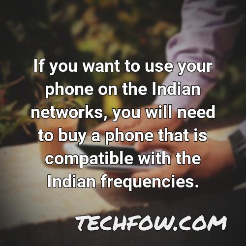 if you want to use your phone on the indian networks you will need to buy a phone that is compatible with the indian frequencies