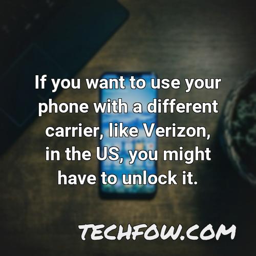 if you want to use your phone with a different carrier like verizon in the us you might have to unlock it