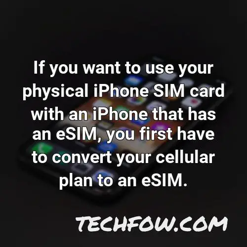 if you want to use your physical iphone sim card with an iphone that has an esim you first have to convert your cellular plan to an esim