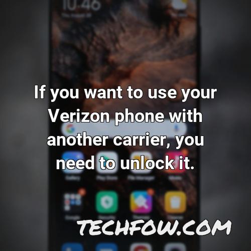 if you want to use your verizon phone with another carrier you need to unlock it