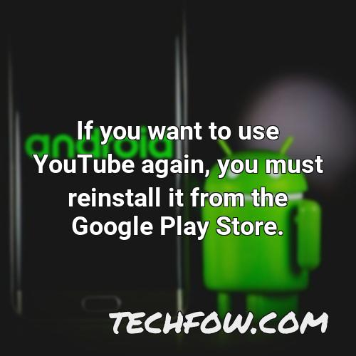 if you want to use youtube again you must reinstall it from the google play store