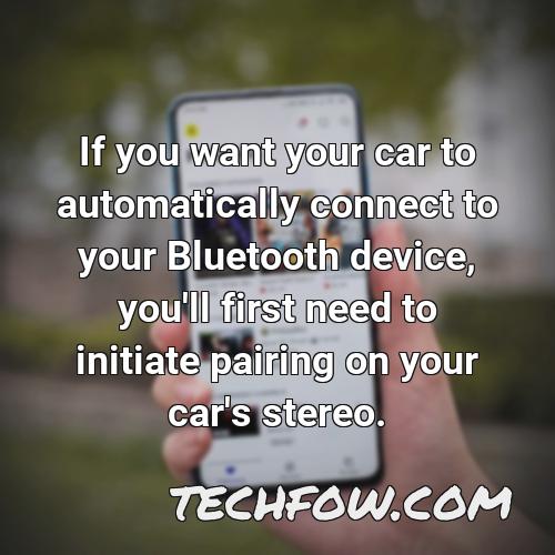 if you want your car to automatically connect to your bluetooth device you ll first need to initiate pairing on your car s stereo