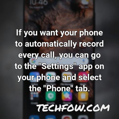 if you want your phone to automatically record every call you can go to the settings app on your phone and select the phone tab