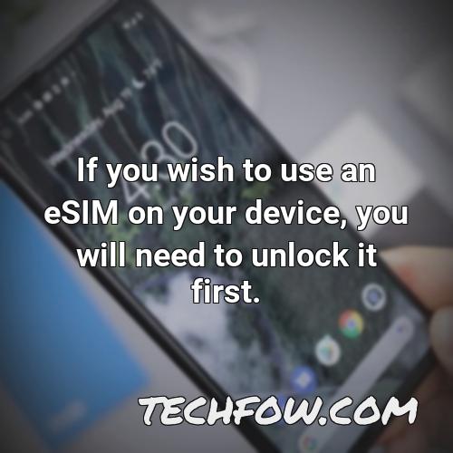 if you wish to use an esim on your device you will need to unlock it first