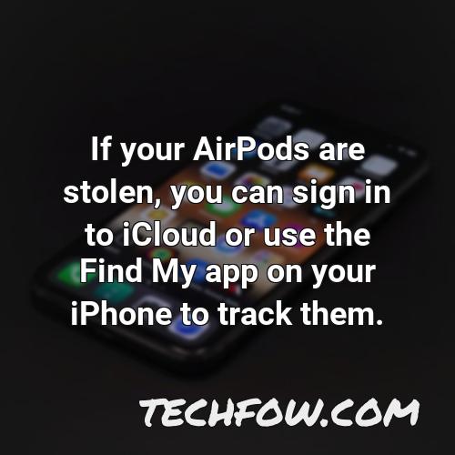 if your airpods are stolen you can sign in to icloud or use the find my app on your iphone to track them