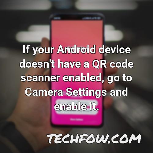 if your android device doesn t have a qr code scanner enabled go to camera settings and enable it
