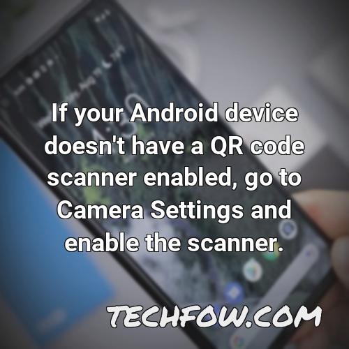 if your android device doesn t have a qr code scanner enabled go to camera settings and enable the scanner