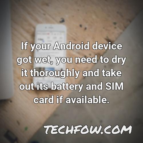 if your android device got wet you need to dry it thoroughly and take out its battery and sim card if available