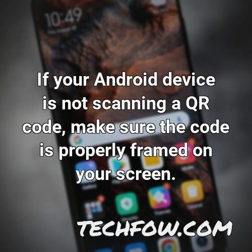 if your android device is not scanning a qr code make sure the code is properly framed on your screen 1