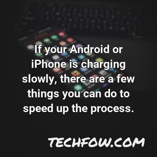 if your android or iphone is charging slowly there are a few things you can do to speed up the process