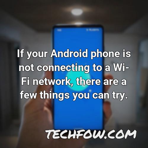 if your android phone is not connecting to a wi fi network there are a few things you can try
