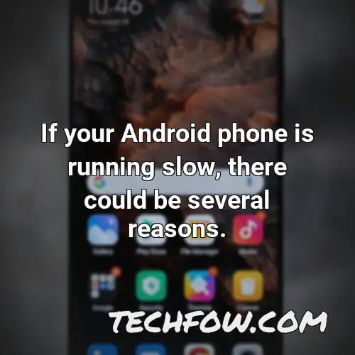 if your android phone is running slow there could be several reasons