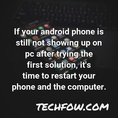 if your android phone is still not showing up on pc after trying the first solution it s time to restart your phone and the computer