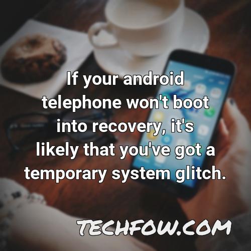 if your android telephone won t boot into recovery it s likely that you ve got a temporary system glitch
