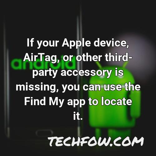 if your apple device airtag or other third party accessory is missing you can use the find my app to locate it