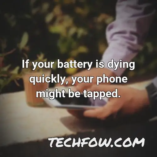 if your battery is dying quickly your phone might be tapped