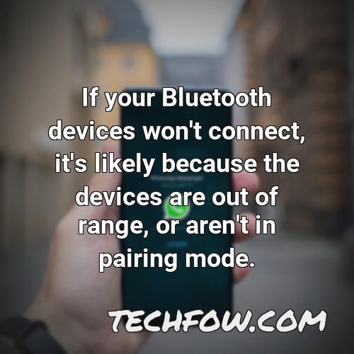 if your bluetooth devices won t connect it s likely because the devices are out of range or aren t in pairing mode