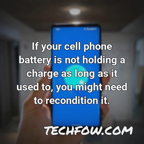 if your cell phone battery is not holding a charge as long as it used to you might need to recondition it
