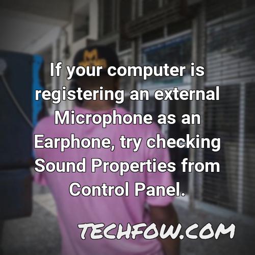 if your computer is registering an external microphone as an earphone try checking sound properties from control panel