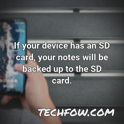 if your device has an sd card your notes will be backed up to the sd card 1