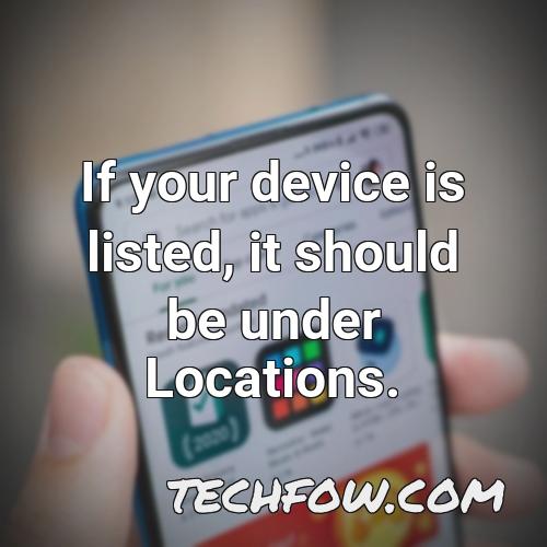 if your device is listed it should be under locations
