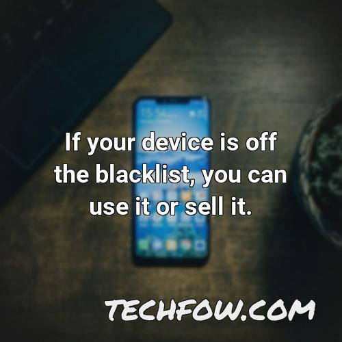 if your device is off the blacklist you can use it or sell it
