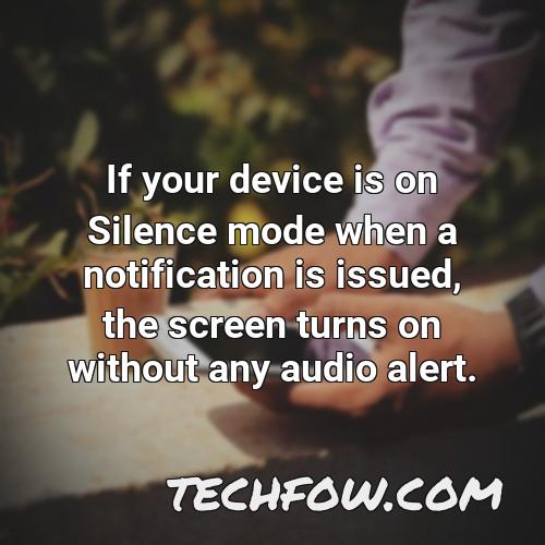 if your device is on silence mode when a notification is issued the screen turns on without any audio alert