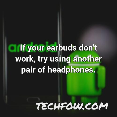if your earbuds don t work try using another pair of headphones