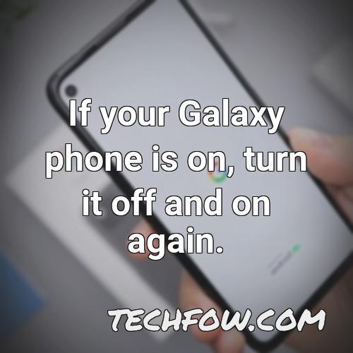 if your galaxy phone is on turn it off and on again