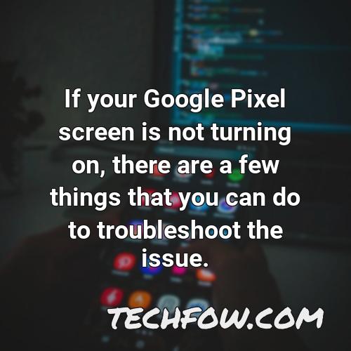 if your google pixel screen is not turning on there are a few things that you can do to troubleshoot the issue