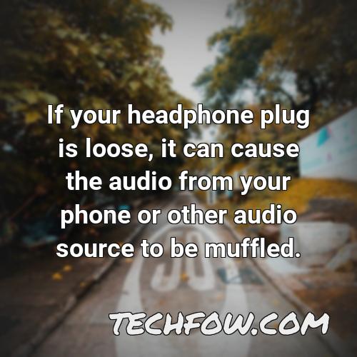 if your headphone plug is loose it can cause the audio from your phone or other audio source to be muffled