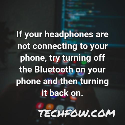 if your headphones are not connecting to your phone try turning off the bluetooth on your phone and then turning it back on
