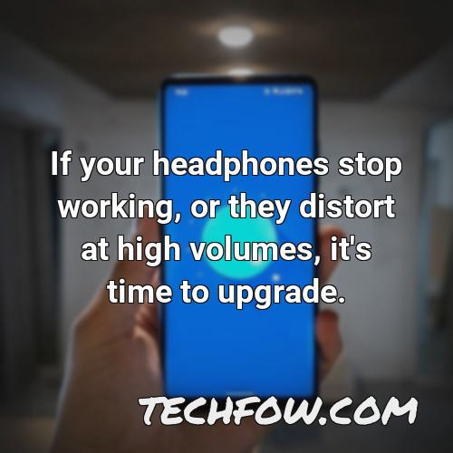 if your headphones stop working or they distort at high volumes it s time to upgrade