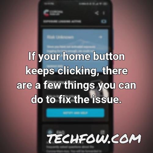 if your home button keeps clicking there are a few things you can do to fix the issue