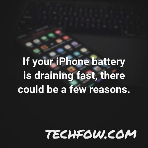 if your iphone battery is draining fast there could be a few reasons