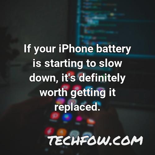 if your iphone battery is starting to slow down it s definitely worth getting it replaced