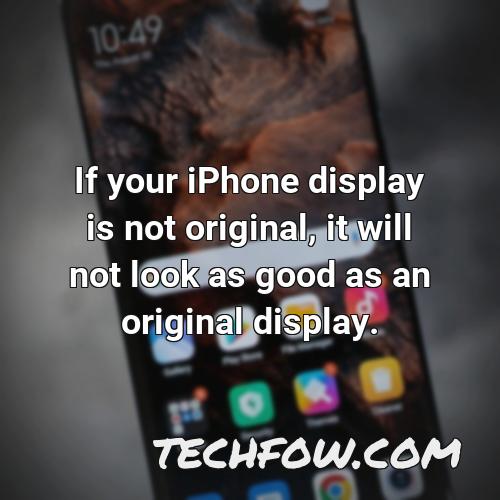 if your iphone display is not original it will not look as good as an original display
