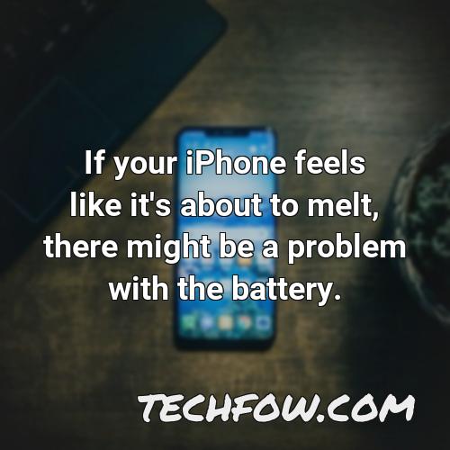 if your iphone feels like it s about to melt there might be a problem with the battery