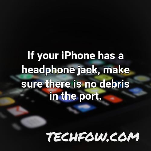 if your iphone has a headphone jack make sure there is no debris in the port