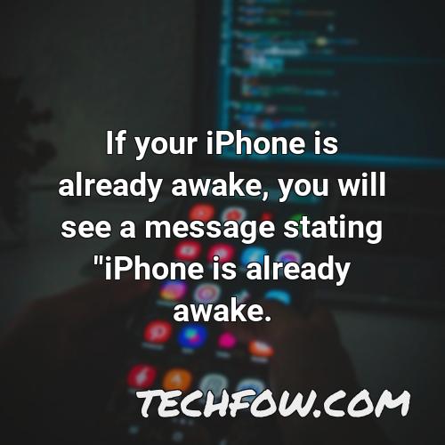 if your iphone is already awake you will see a message stating iphone is already awake