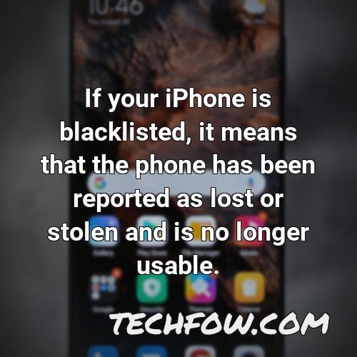 if your iphone is blacklisted it means that the phone has been reported as lost or stolen and is no longer usable
