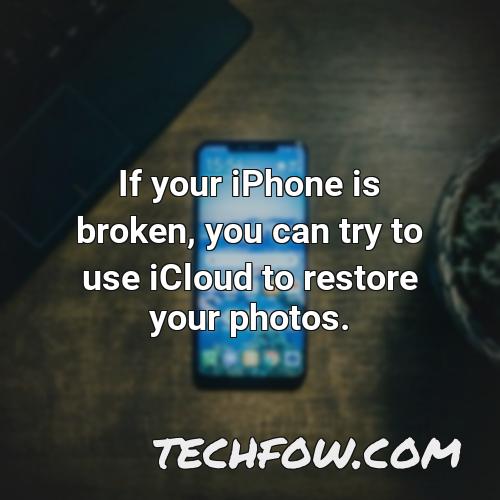if your iphone is broken you can try to use icloud to restore your photos