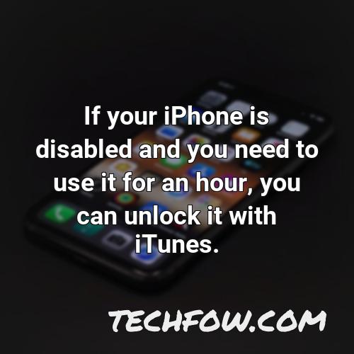 if your iphone is disabled and you need to use it for an hour you can unlock it with itunes