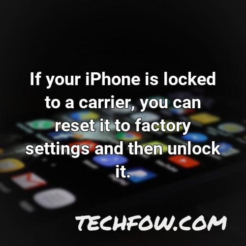 if your iphone is locked to a carrier you can reset it to factory settings and then unlock it