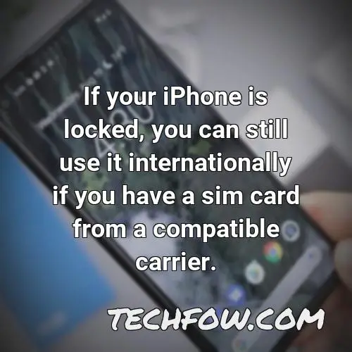 if your iphone is locked you can still use it internationally if you have a sim card from a compatible carrier