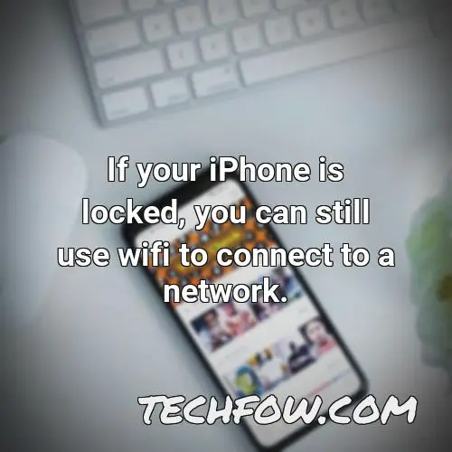 if your iphone is locked you can still use wifi to connect to a network