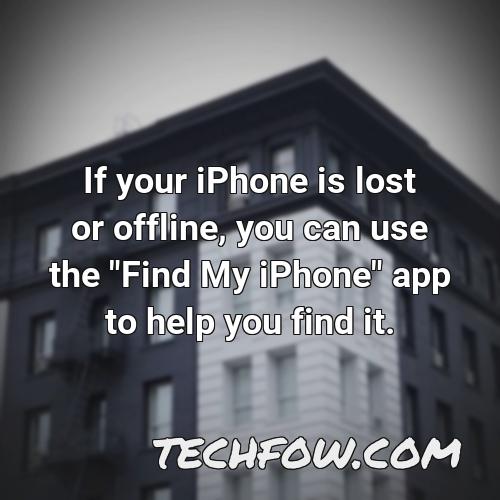 if your iphone is lost or offline you can use the find my iphone app to help you find it