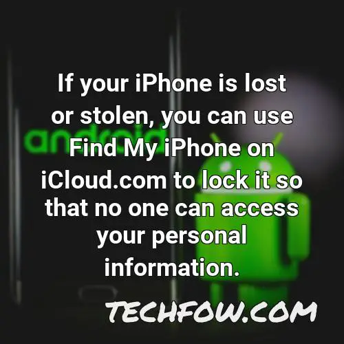 if your iphone is lost or stolen you can use find my iphone on icloud com to lock it so that no one can access your personal information